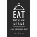 Eat Like a Local- Miami: Miami Florida Food Guide