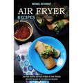 Air Fryer Recipes: Low Carb, Healthy and Easy to Make Air Fryer Recipes (Delicious Recipes for Any Taste and Occasion)