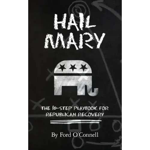 Hail Mary: The 10-Step Playbook for Republican Recovery