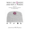 Why I Am Atheist and Not a Theist: How to Do Knowledge, Meaning, and Morality in a Godless World