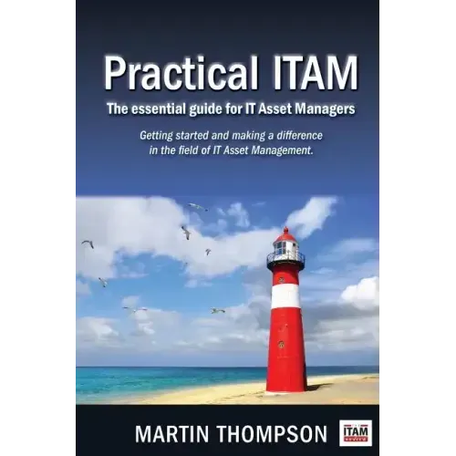 Practical ITAM: The essential guide for IT Asset Managers: Getting started and making a difference in the field of IT Asset Management
