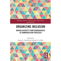 Organizing Inclusion: Moving Diversity from Demographics to Communication Processes