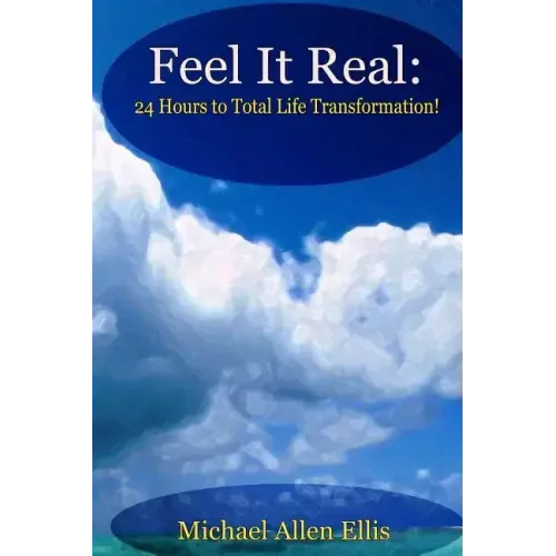 Feel It Real: 24 Hours to Total Life Transformation