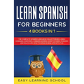 Learn Spanish For Beginners: 4 Books in 1: LEARN SPANISH FOR BEGINNERs BUNDLE Vol 1 to 4 - A step-by-step- guide on how to speak Spanish like crazy