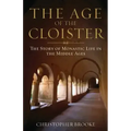 Age of the Cloister: The Story of Monastic Life in the Middle Ages