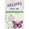 Recipes For My Granddaughter: A Keepsake Cookbook to Write Your Favorite Family Recipes 6x9 inch 120 pages - Gifts For Grandaughters