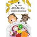 My Fruit Adventures: A Journal for Food Discovery and Exploration Using Your 5 Senses