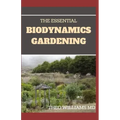 The Essential Biodynamics Gardening: The Biodynamic Way to Grow Good and Healthy Food And Build Struggling Communities