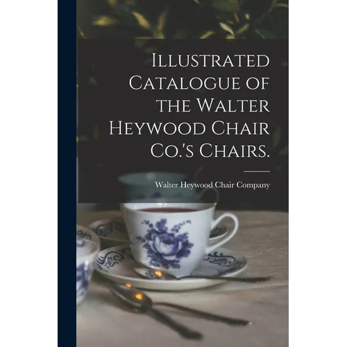 Illustrated Catalogue of the Walter Heywood Chair Co.'s Chairs.