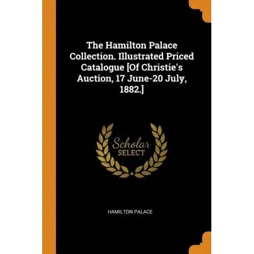 The Hamilton Palace Collection. Illustrated Priced Catalogue [Of Christie's Auction, 17 June-20 July, 1882.]