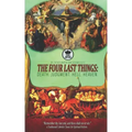 The Four Last Things: Death. Judgment. Hell. Heaven. Remember thy last end, and thou shalt never sin. a Traditional Catholic Classic for Spi
