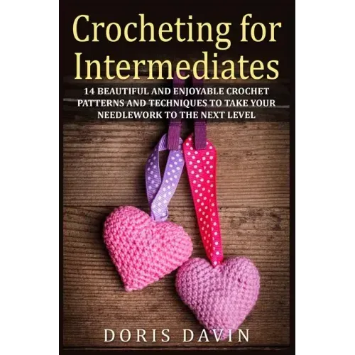Crocheting for Intermediates: 14 Beautiful and Enjoyable Crochet Patterns and Techniques to Take Your Needlework to the Next Level