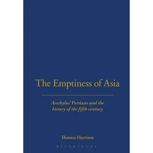 The Emptiness of Asia: Aeschylus' 'Persians' and the History of the Fifth Century