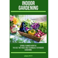 Indoor Gardening: Spring/Summer Months - The Best Methods and Techniques for Indoor Gardening