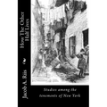 How The Other Half Lives: Studies among the tenements of New York