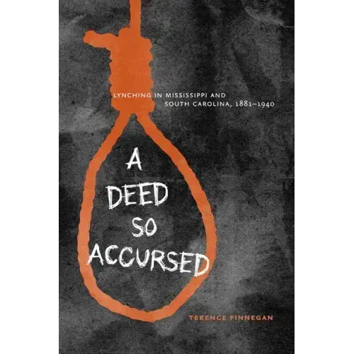 A Deed So Accursed: Lynching in Mississippi and South Carolina, 1881-1940