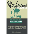 Mushroom Cultivation: Growing Edible Mushrooms for Profit: Crop Cycle, Yield
