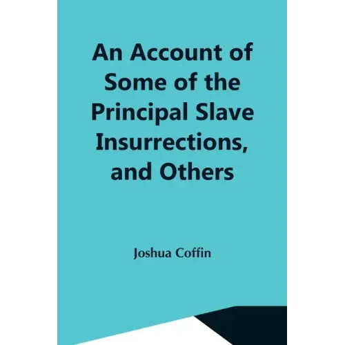 An Account Of Some Of The Principal Slave Insurrections, And Others, Which Have Occurred, Or Been Attempted, In The United States And Elsewhere, Durin