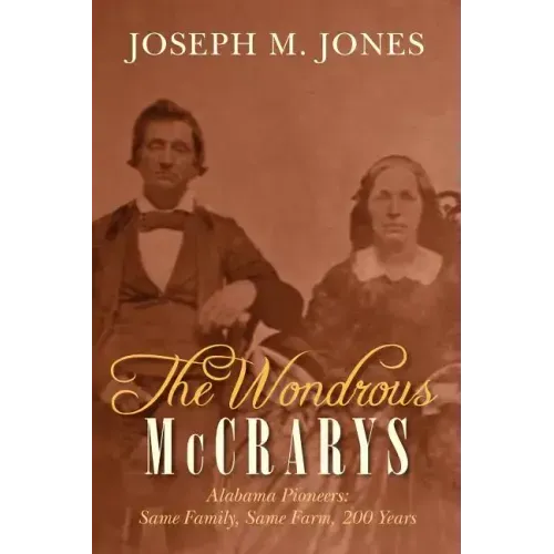 The Wondrous McCrarys: Alabama Pioneers: Same Family, Same Farm, 200 Years
