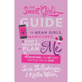 Smart Girl's Guide to Mean Girls, Manicures, and God's Amazing Plan for Me: "be Intentional" and 100 Other Practical Tips for Teens