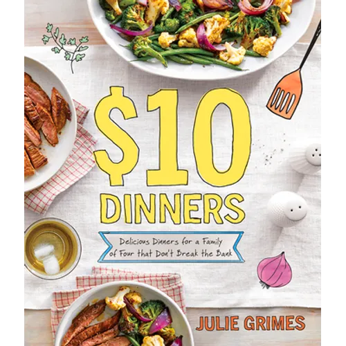 $10 Dinners: Delicious Meals for a Family of 4 That Don't Break the Bank