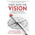 Start with the Vision: Six Steps to Effectively Plan, Create Solutions, and Take Action