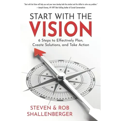 Start with the Vision: Six Steps to Effectively Plan, Create Solutions, and Take Action