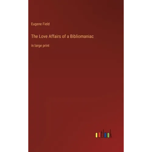 The Love Affairs of a Bibliomaniac: in large print
