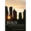 Jesus the Master Builder: Druid Mysteries and the Dawn of Christianity