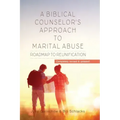 A Biblical Counselor's Approach to Marital Abuse: Roadmap to Reunification