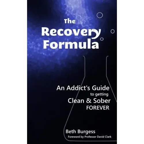 The Recovery Formula: An Addict's Guide to getting Clean and Sober Forever