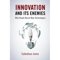 Innovation and Its Enemies: Why People Resist New Technologies