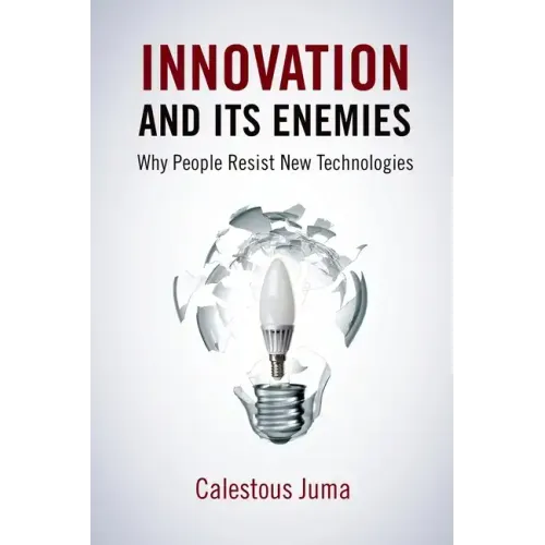 Innovation and Its Enemies: Why People Resist New Technologies