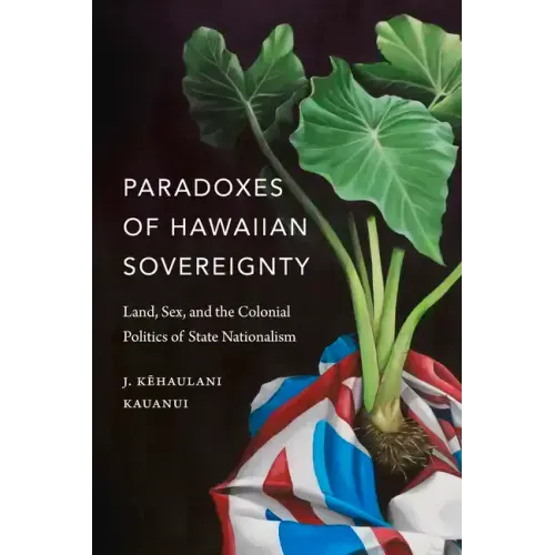 Paradoxes of Hawaiian Sovereignty: Land, Sex, and the Colonial Politics of State Nationalism