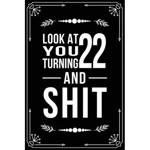 Look at You Turning 22 and Shit: Funny birthday gift for 22 year old
