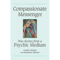 Compassionate Messenger: True Stories from a Psychic Medium