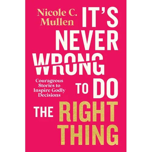 It's Never Wrong to Do the Right Thing: Courageous Stories to Inspire Godly Decisions