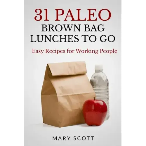 31 Paleo Brown Bag Lunches to Go: Easy Recipes for Working People