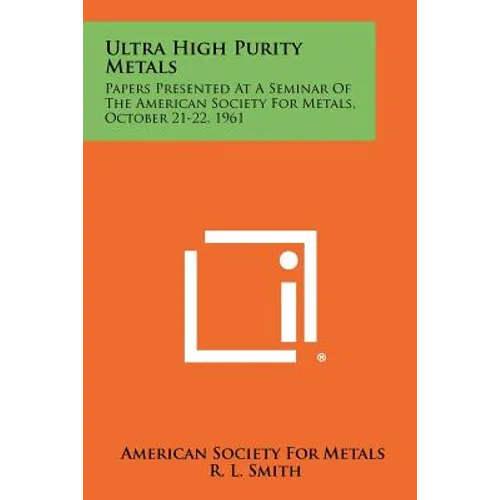 Ultra High Purity Metals: Papers Presented at a Seminar of the American Society for Metals, October 21-22, 1961