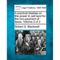 A practical treatise on the power to sell land for the non-payment of taxes. Volume 2 of 2