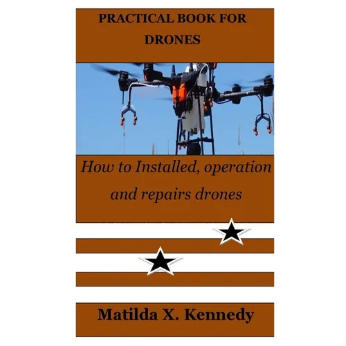Practical Book for Drones: How to Installed, operation and repairs drones