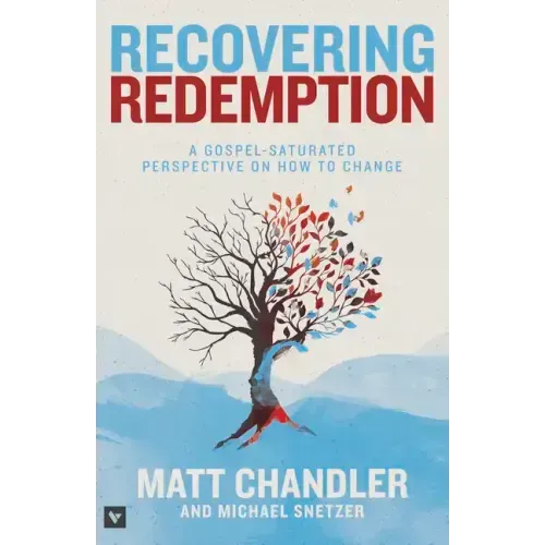 Recovering Redemption: A Gospel-Saturated Perspective on How to Change