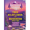 Outdoor School: Tree, Wildflower, and Mushroom Spotting: The Definitive Interactive Nature Guide