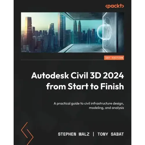 Autodesk Civil 3D 2024 from Start to Finish: A practical guide to civil infrastructure design, modeling, and analysis