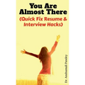 You Are Almost There: (Quick Fix Resume and Interview Hacks)