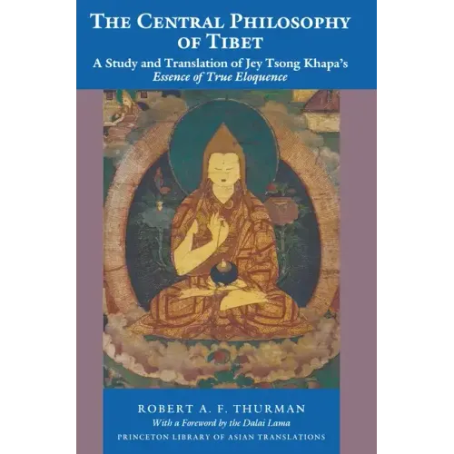 The Central Philosophy of Tibet: A Study and Translation of Jey Tsong Khapa's Essence of True Eloquence