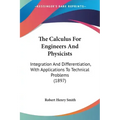 The Calculus For Engineers And Physicists: Integration And Differentiation, With Applications To Technical Problems (1897)