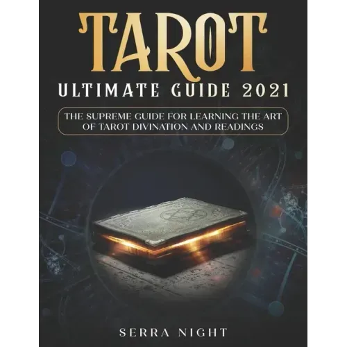Tarot Ultimate Guide 2021: The Supreme Guide for Learning the Art of Tarot Divination and Readings