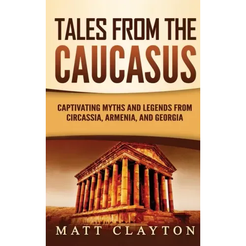Tales from the Caucasus: Captivating Myths and Legends from Circassia, Armenia, and Georgia