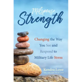 Milspouse Strength: Changing the Way You See and Respond to Military Life Stress